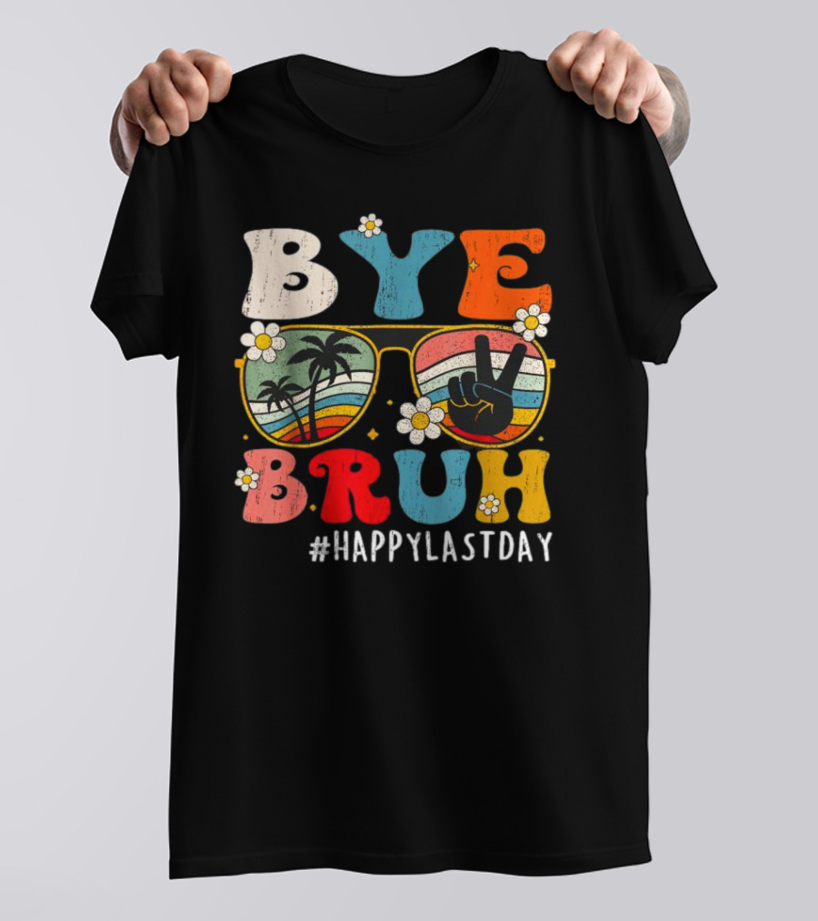 Bye Bruh Happy Last Day Sunglasses Peace Sign Retro Palm Trees T-Shirt