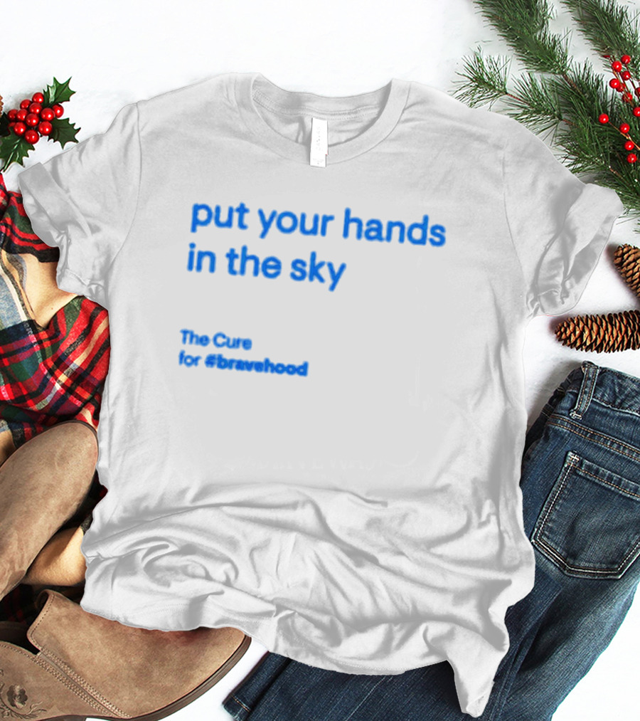 Put Your Hands In The Sky The Cure For #bravehood T-Shirt