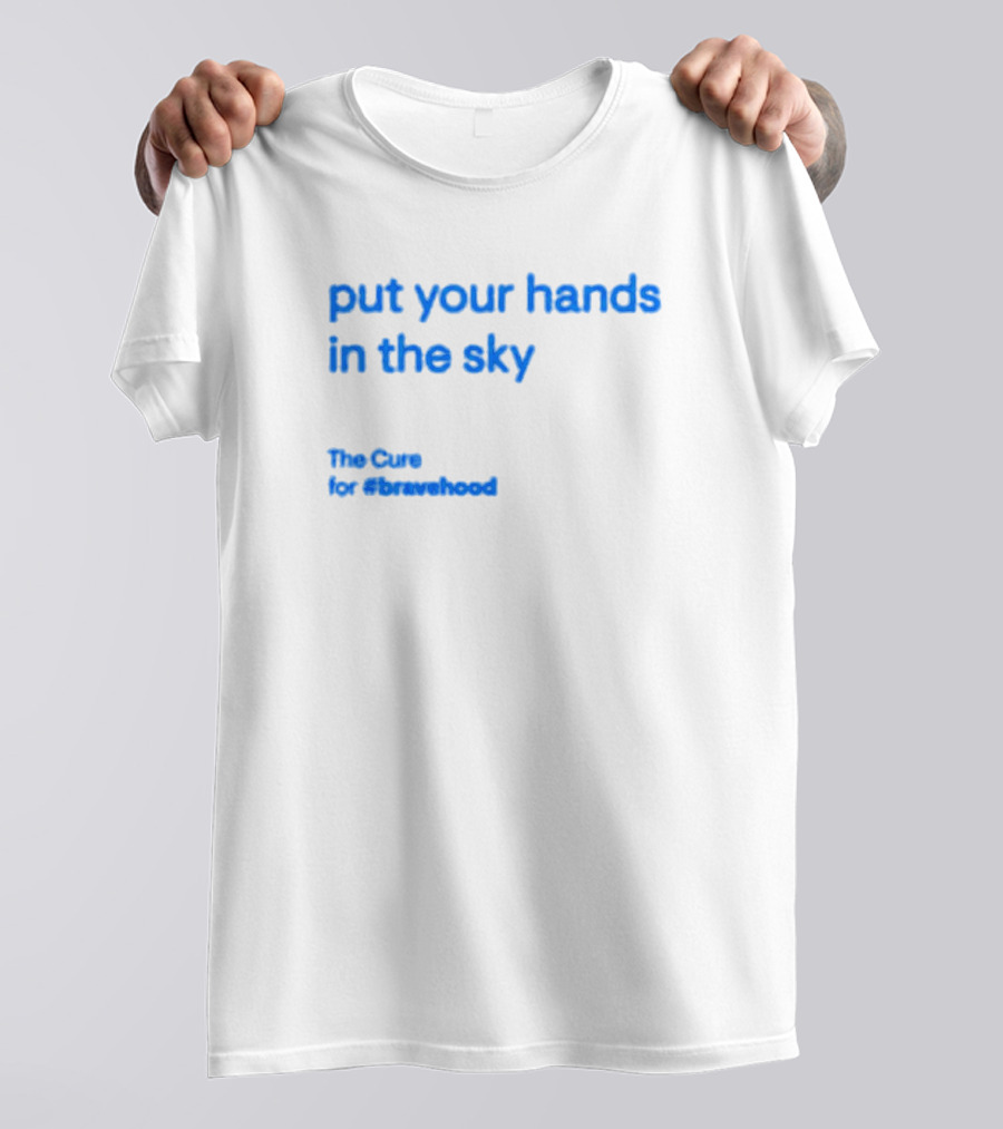 Put Your Hands In The Sky The Cure For #bravehood T-Shirt