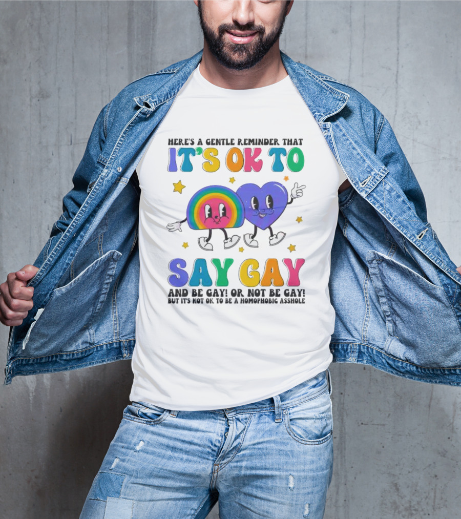 Here’s A Gentle Reminder That It’s OK To Say Gay And Be Gay Or Not Be Gay T-Shirt