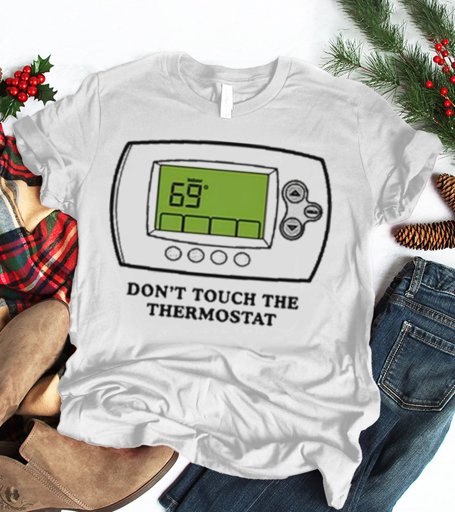 Don’t Touch The Thermostat 69 Degrees Thermostat Display T-Shirt