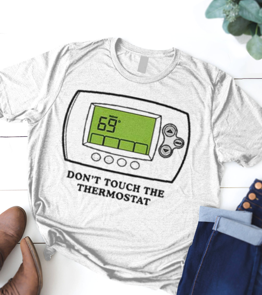 Don’t Touch The Thermostat 69 Degrees Thermostat Display T-Shirt