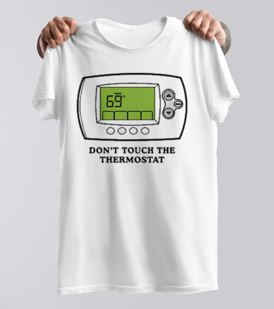 Don’t Touch The Thermostat 69 Degrees Thermostat Display T-Shirt