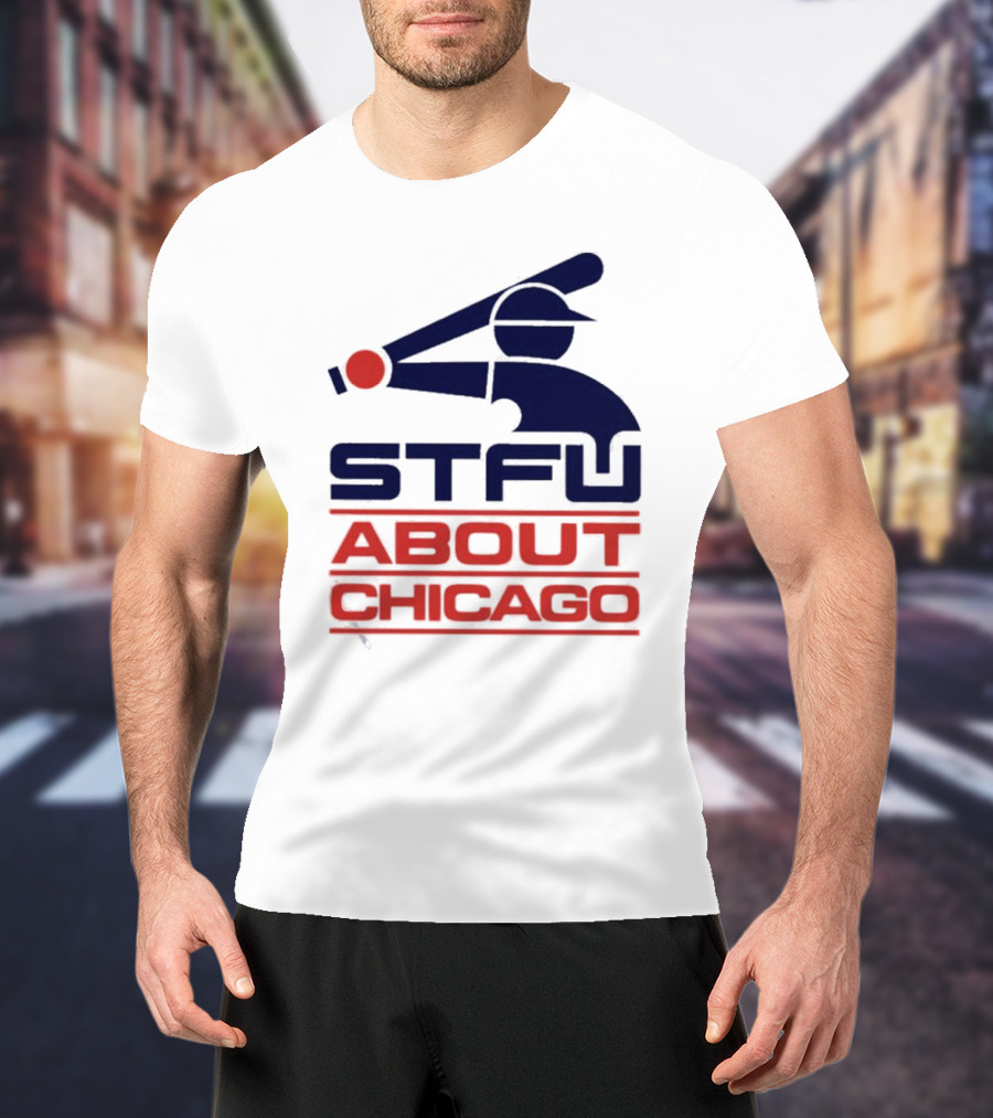 STFU About Chicago Baseball Player T-Shirt