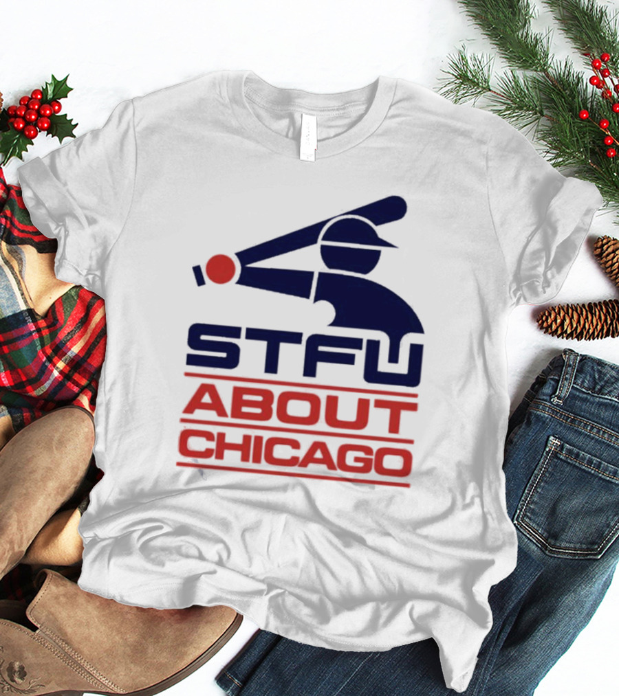 STFU About Chicago Baseball Player T-Shirt