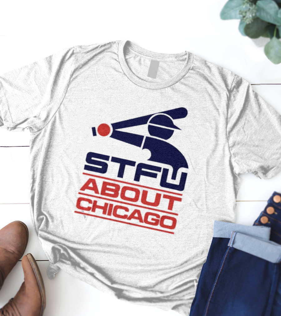 STFU About Chicago Baseball Player T-Shirt