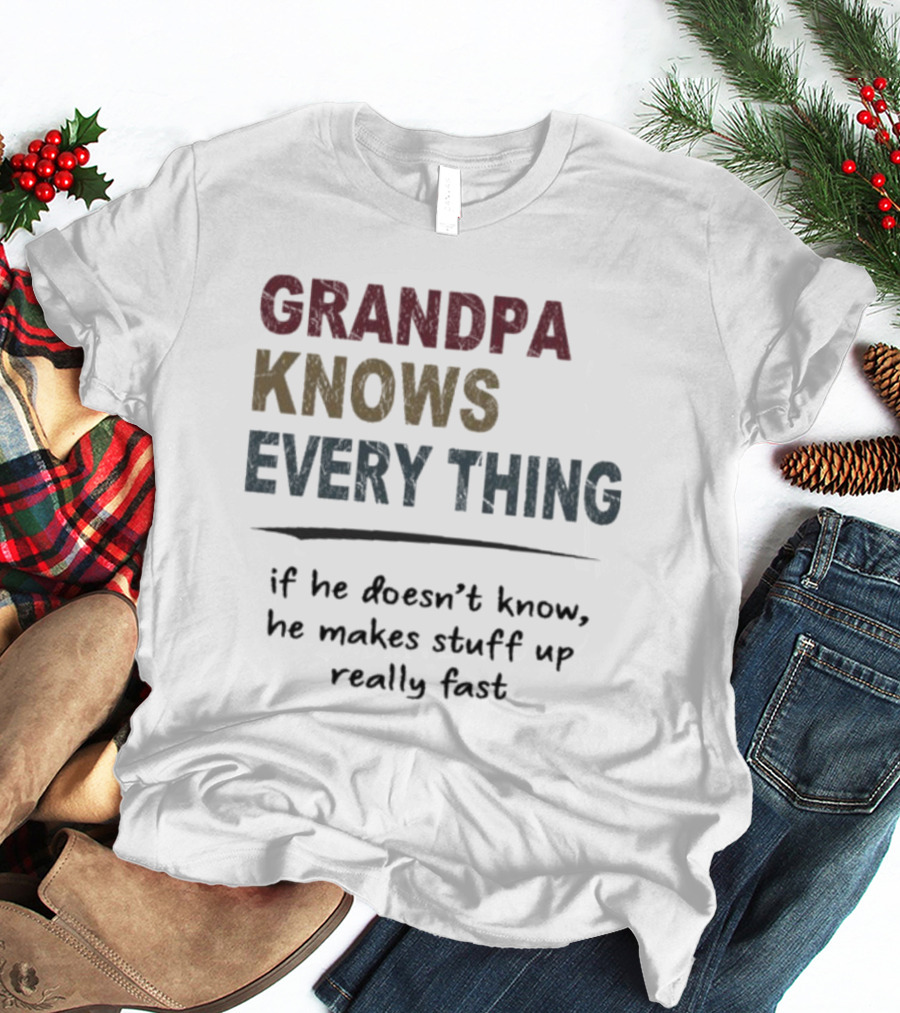 Grandpa Knows Everything If He Doesn’t Know He Makes Stuff Up Really Fast Vintage T-Shirt