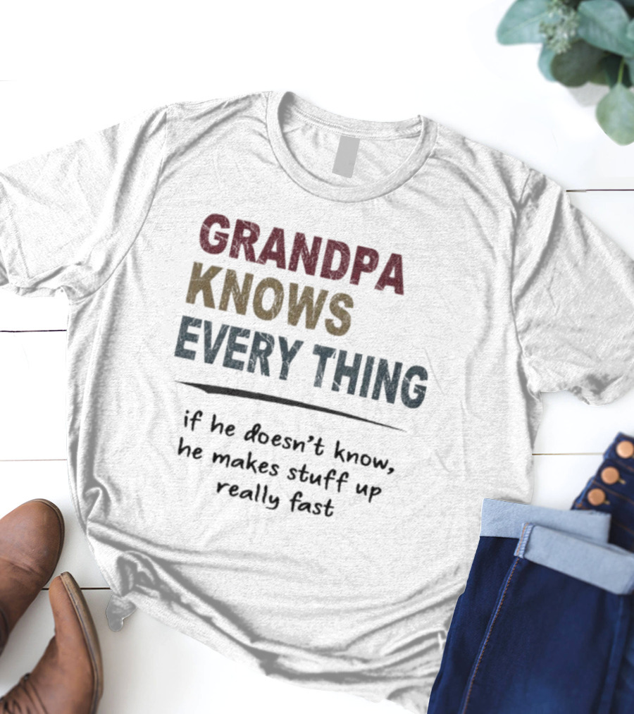 Grandpa Knows Everything If He Doesn’t Know He Makes Stuff Up Really Fast Vintage T-Shirt