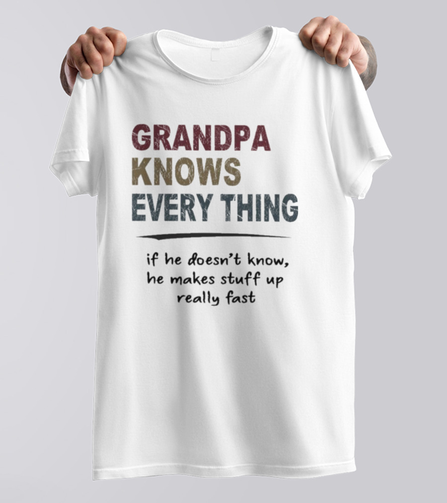 Grandpa Knows Everything If He Doesn’t Know He Makes Stuff Up Really Fast Vintage T-Shirt