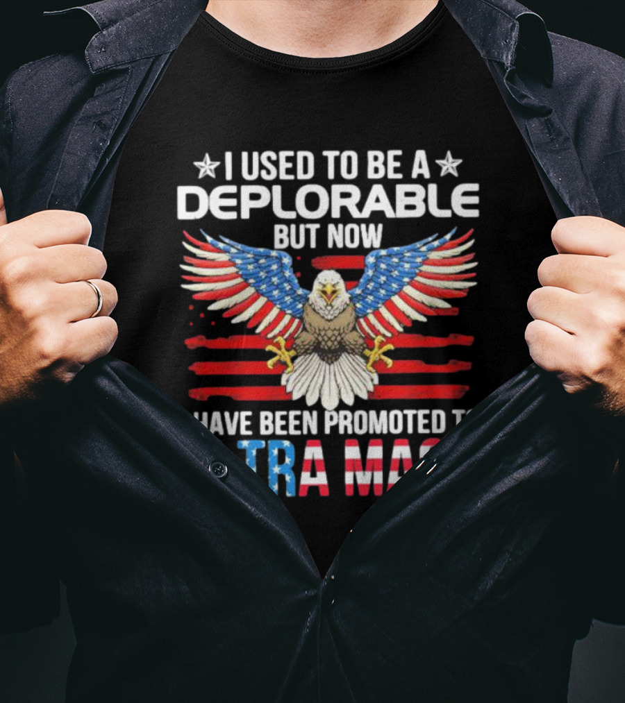 I Used To Be A Deplorable But Now I Have Been Promoted To Ultra Maga American Flag Eagle T-Shirt