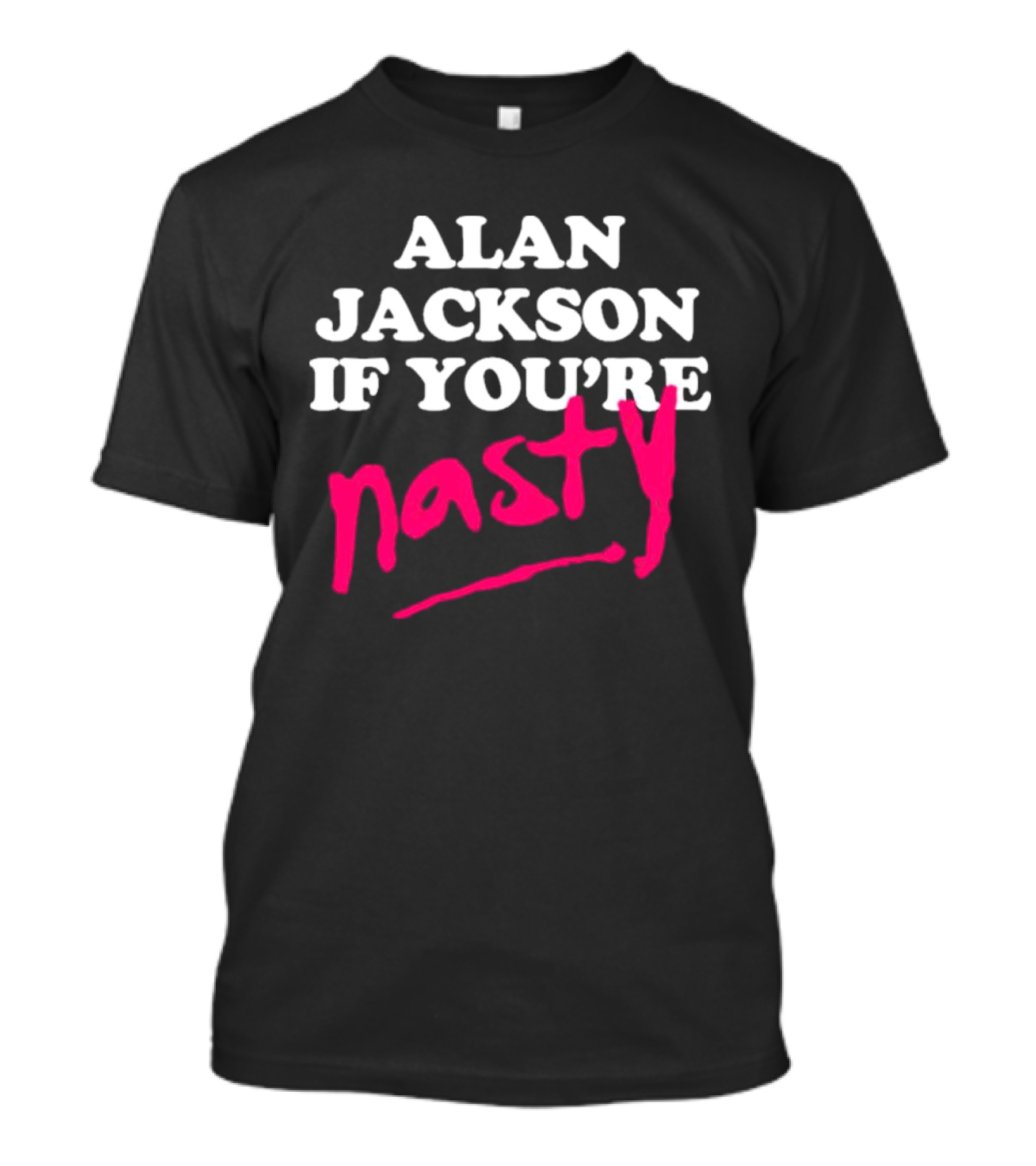 ALAN JACKSON IF YOU'RE NASTY T-Shirt