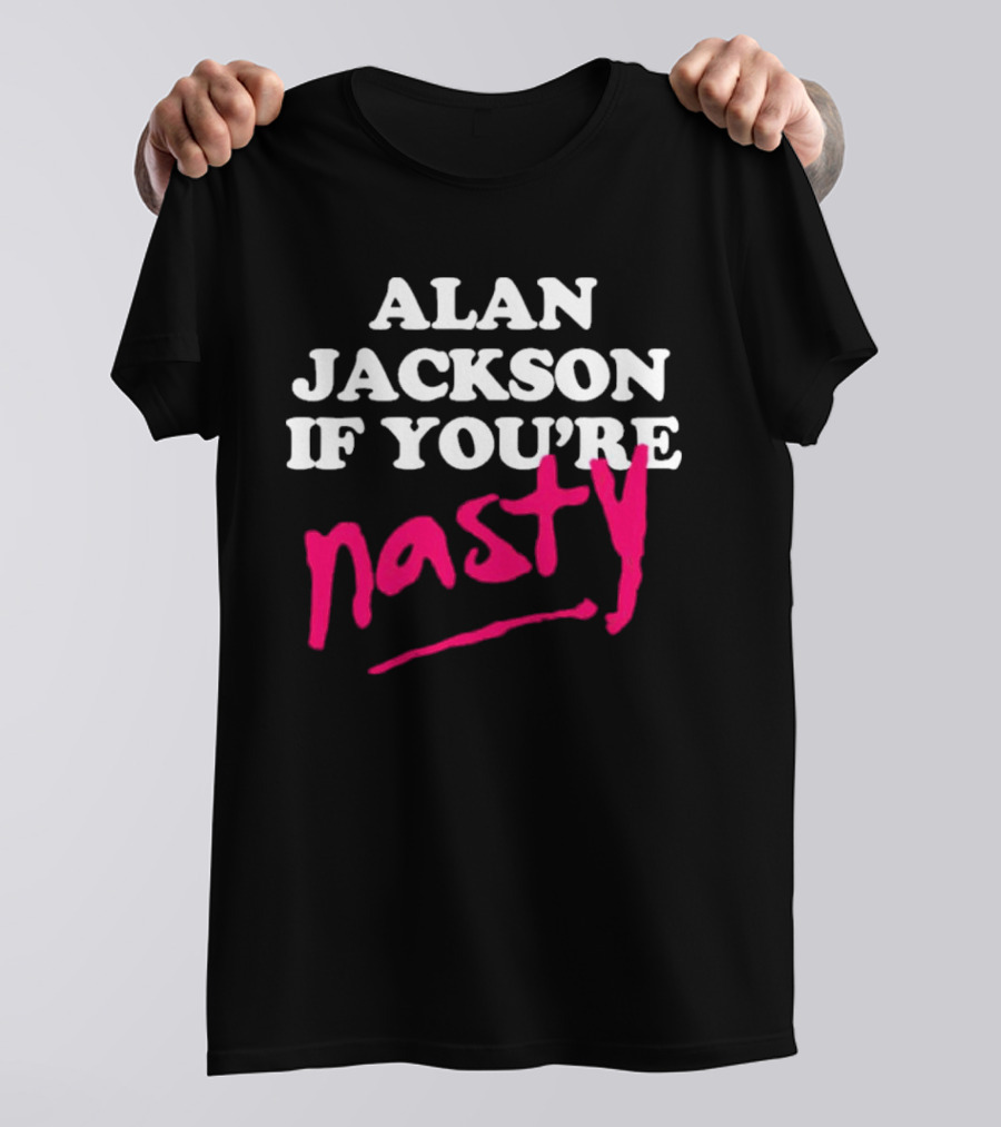 ALAN JACKSON IF YOU'RE NASTY T-Shirt
