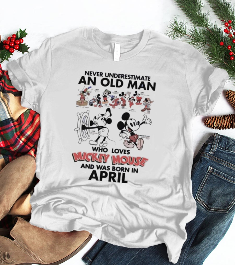 Never Underestimate An Old Man Who Loves Mickey Mouse And Was Born In April T-Shirt