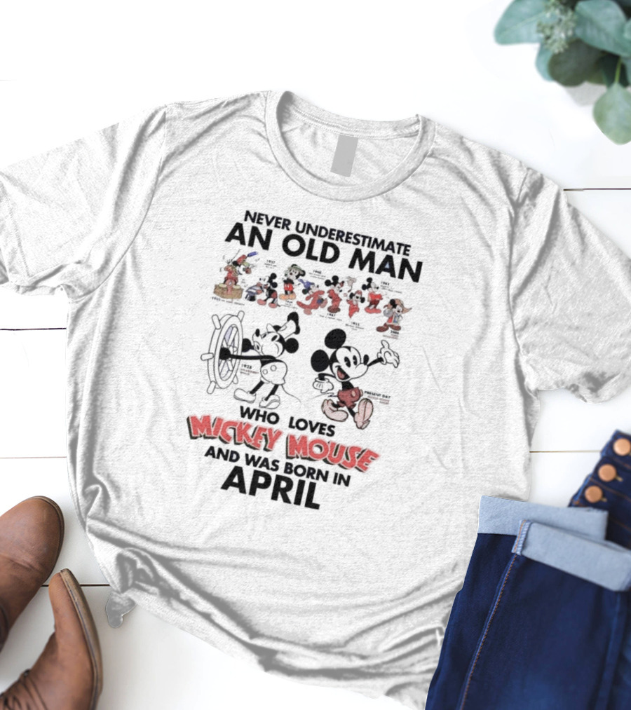Never Underestimate An Old Man Who Loves Mickey Mouse And Was Born In April T-Shirt