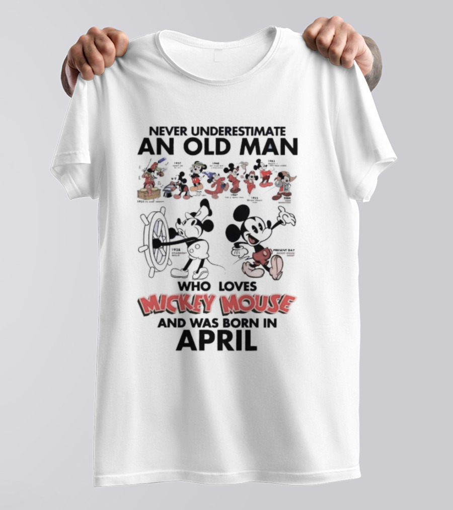 Never Underestimate An Old Man Who Loves Mickey Mouse And Was Born In April T-Shirt