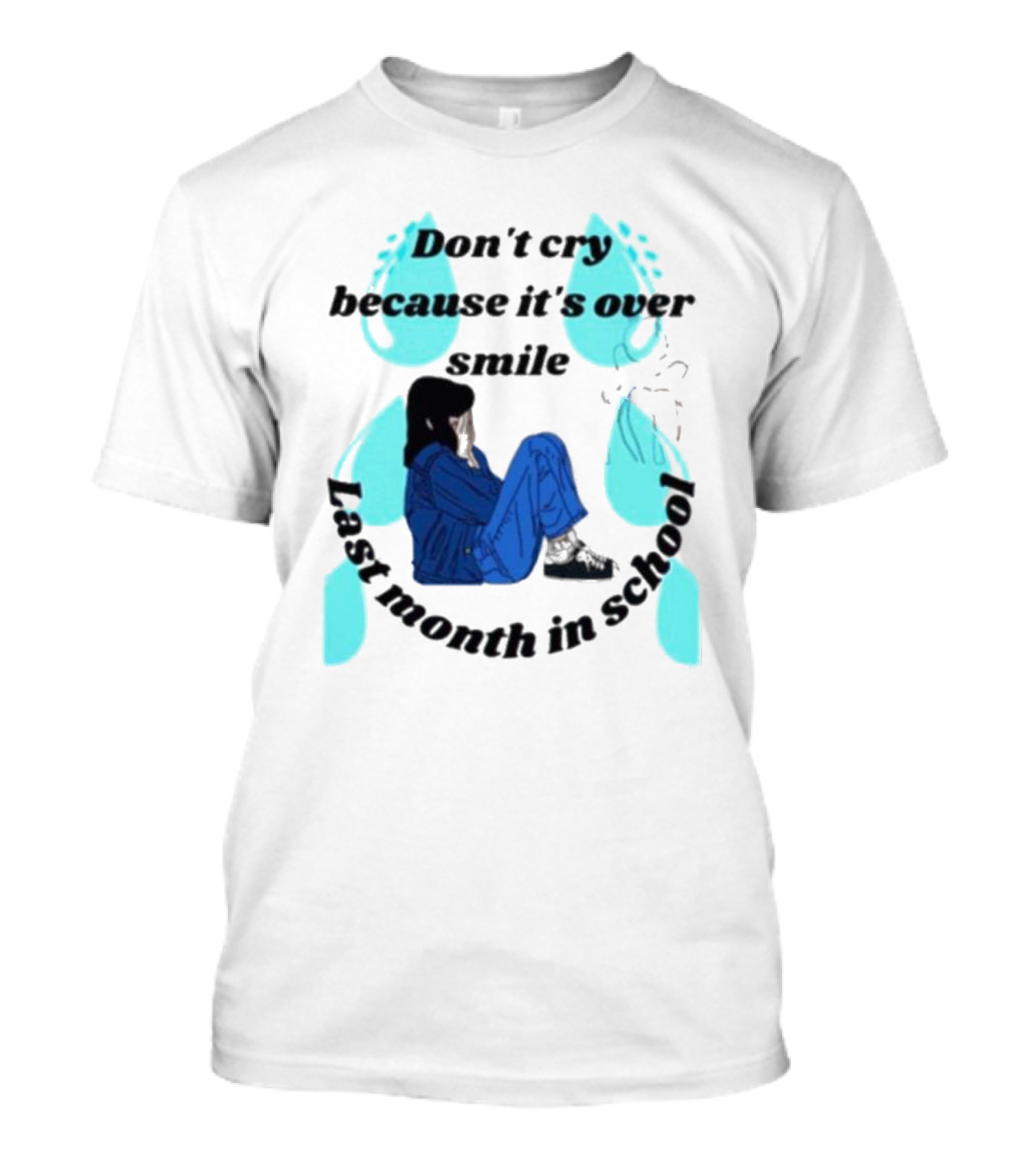 Don't Cry Because It's Over Smile Last Month In School Girl In Blue Rain Boots T-Shirt