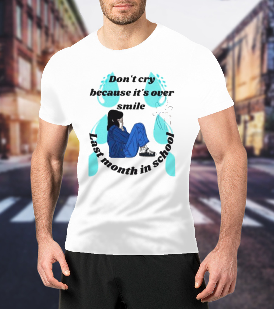 Don't Cry Because It's Over Smile Last Month In School Girl In Blue Rain Boots T-Shirt
