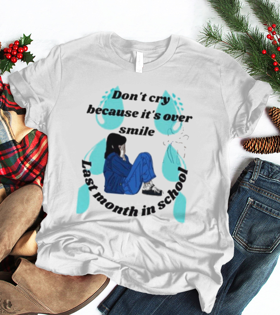Don't Cry Because It's Over Smile Last Month In School Girl In Blue Rain Boots T-Shirt