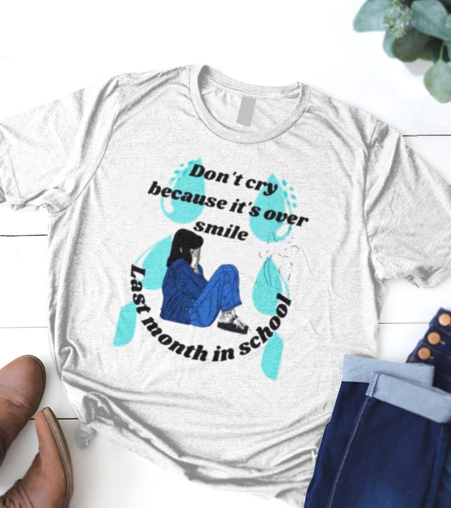 Don't Cry Because It's Over Smile Last Month In School Girl In Blue Rain Boots T-Shirt