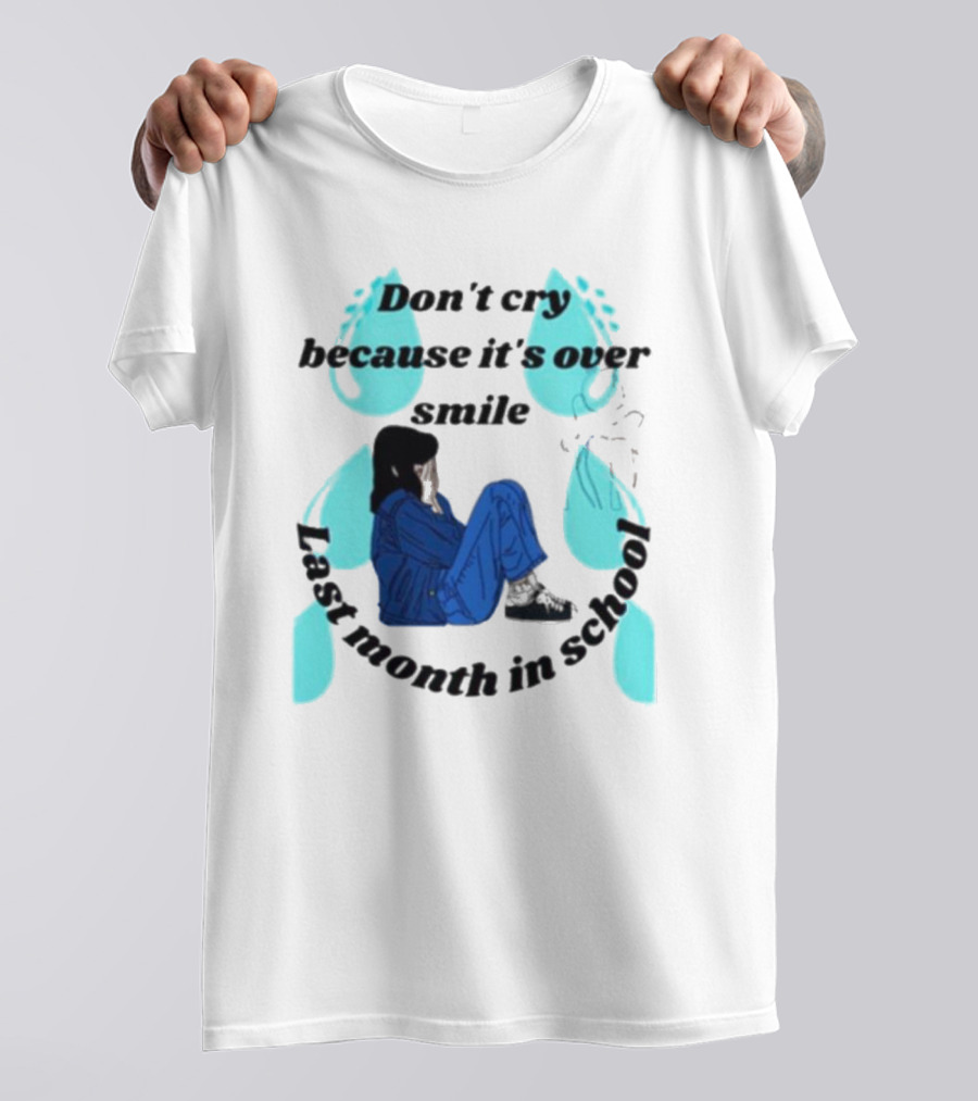 Don't Cry Because It's Over Smile Last Month In School Girl In Blue Rain Boots T-Shirt