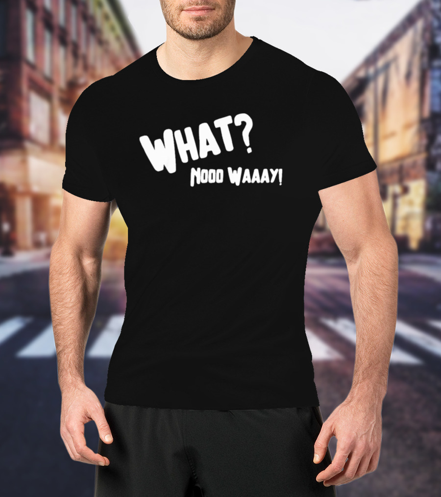 WHAT NO WAY GUY? T-Shirt