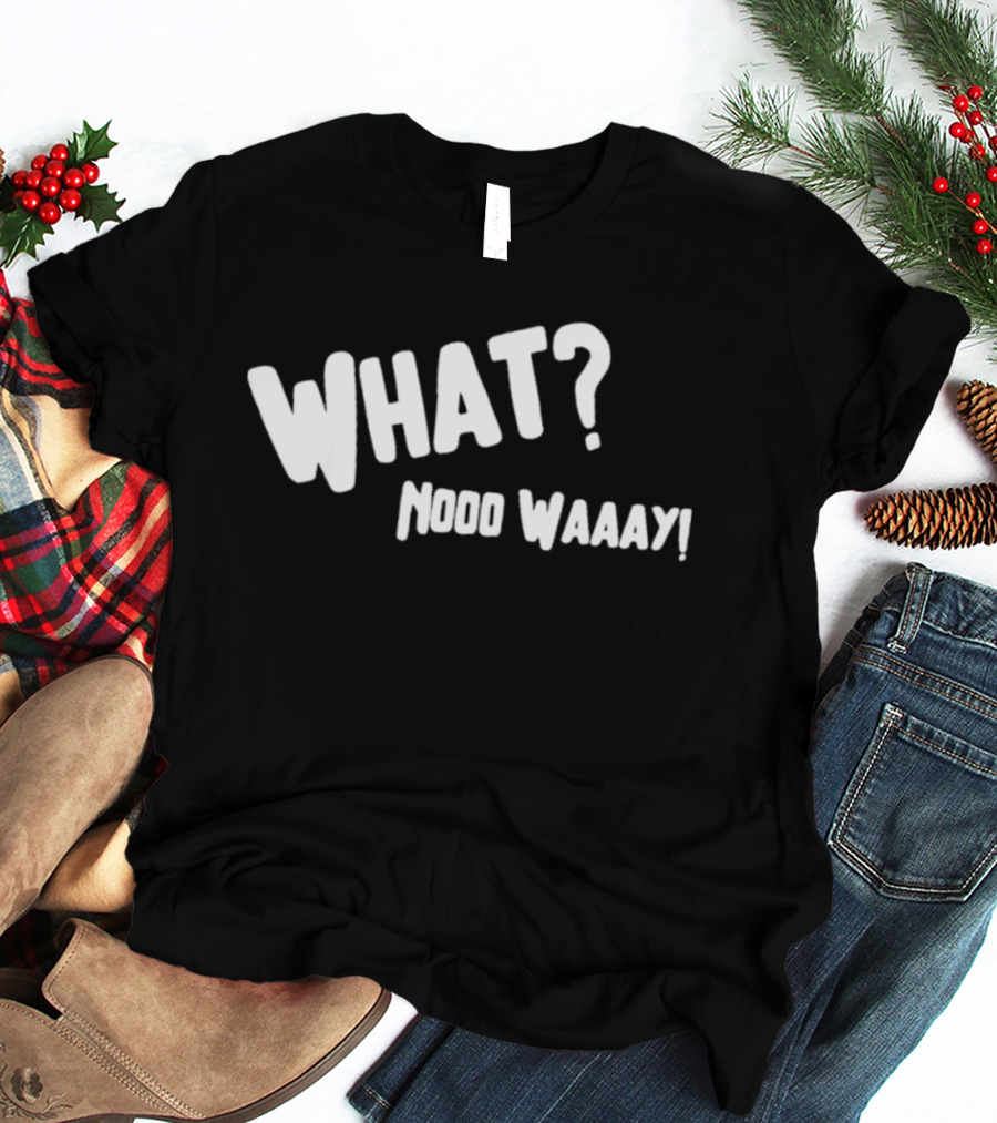 WHAT NO WAY GUY? T-Shirt