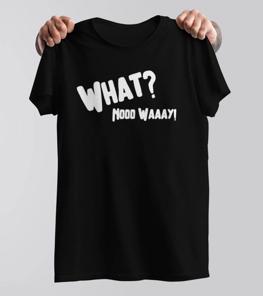 WHAT NO WAY GUY? T-Shirt