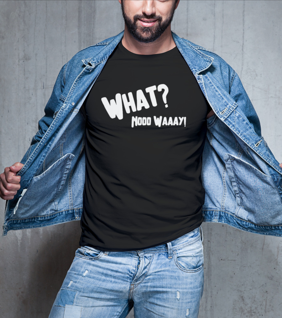 WHAT NO WAY GUY? T-Shirt