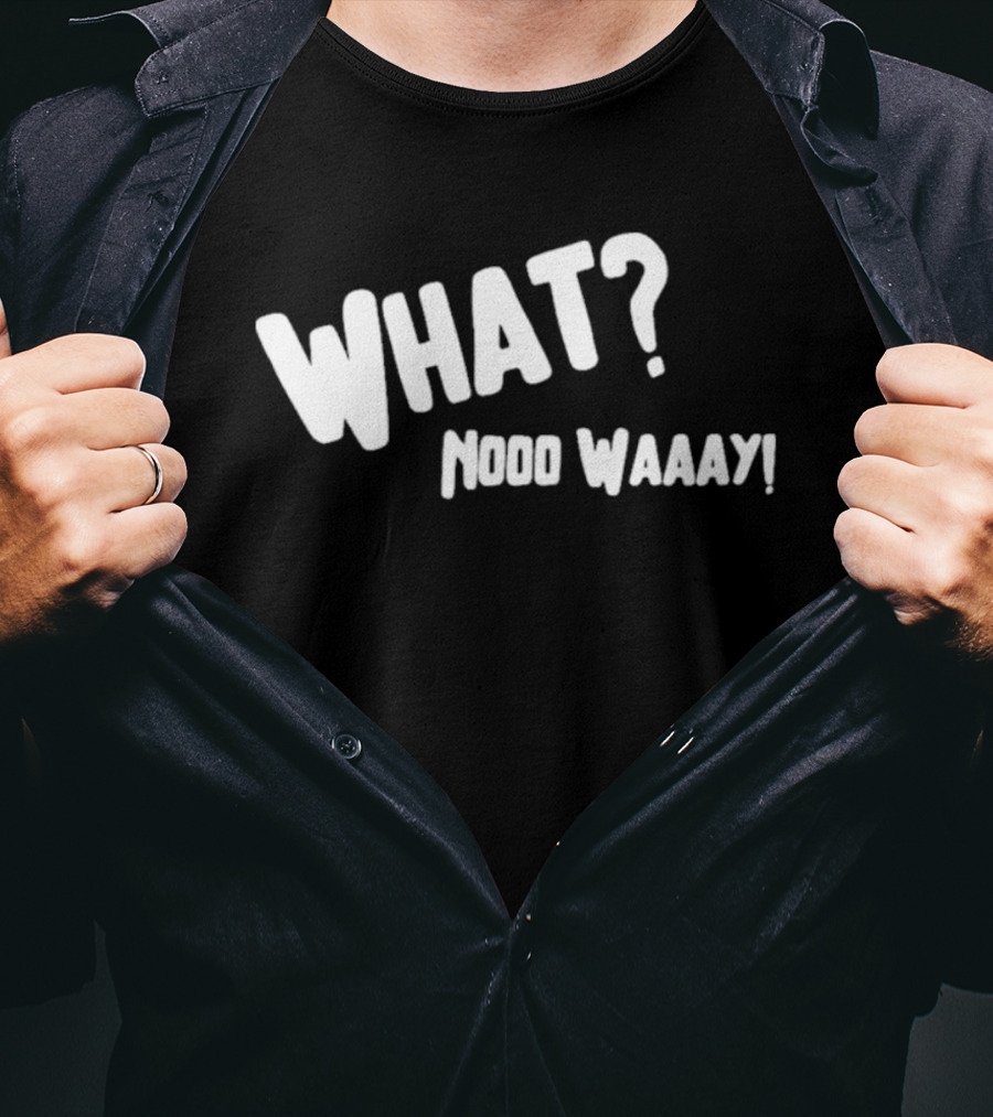 WHAT NO WAY GUY? T-Shirt