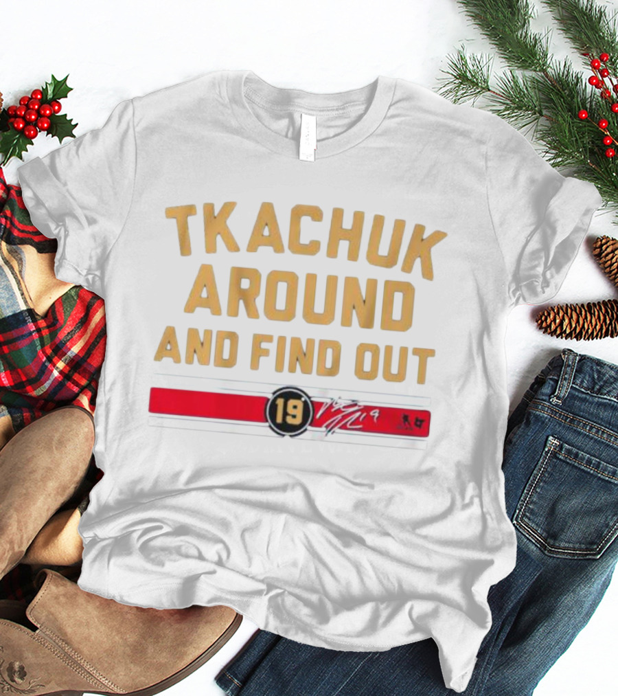 Florida Panthers Tkachuk Around And Find Out 19 Signature T-Shirt
