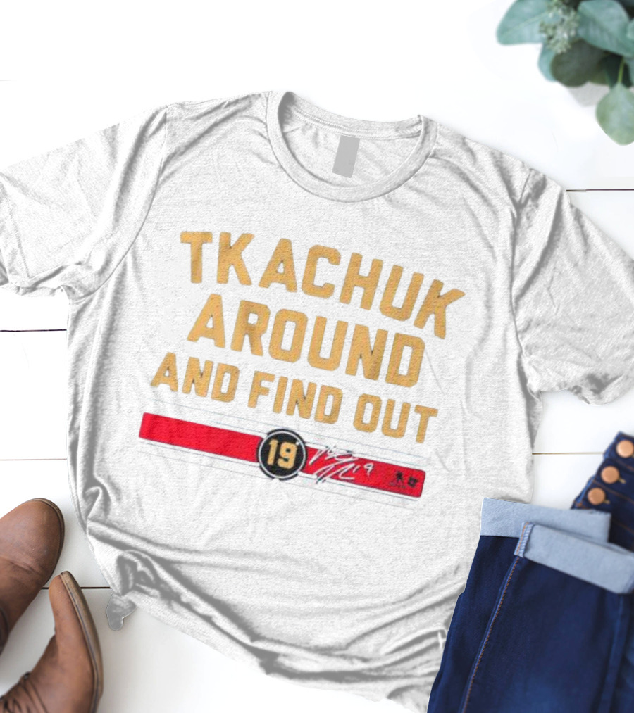 Florida Panthers Tkachuk Around And Find Out 19 Signature T-Shirt