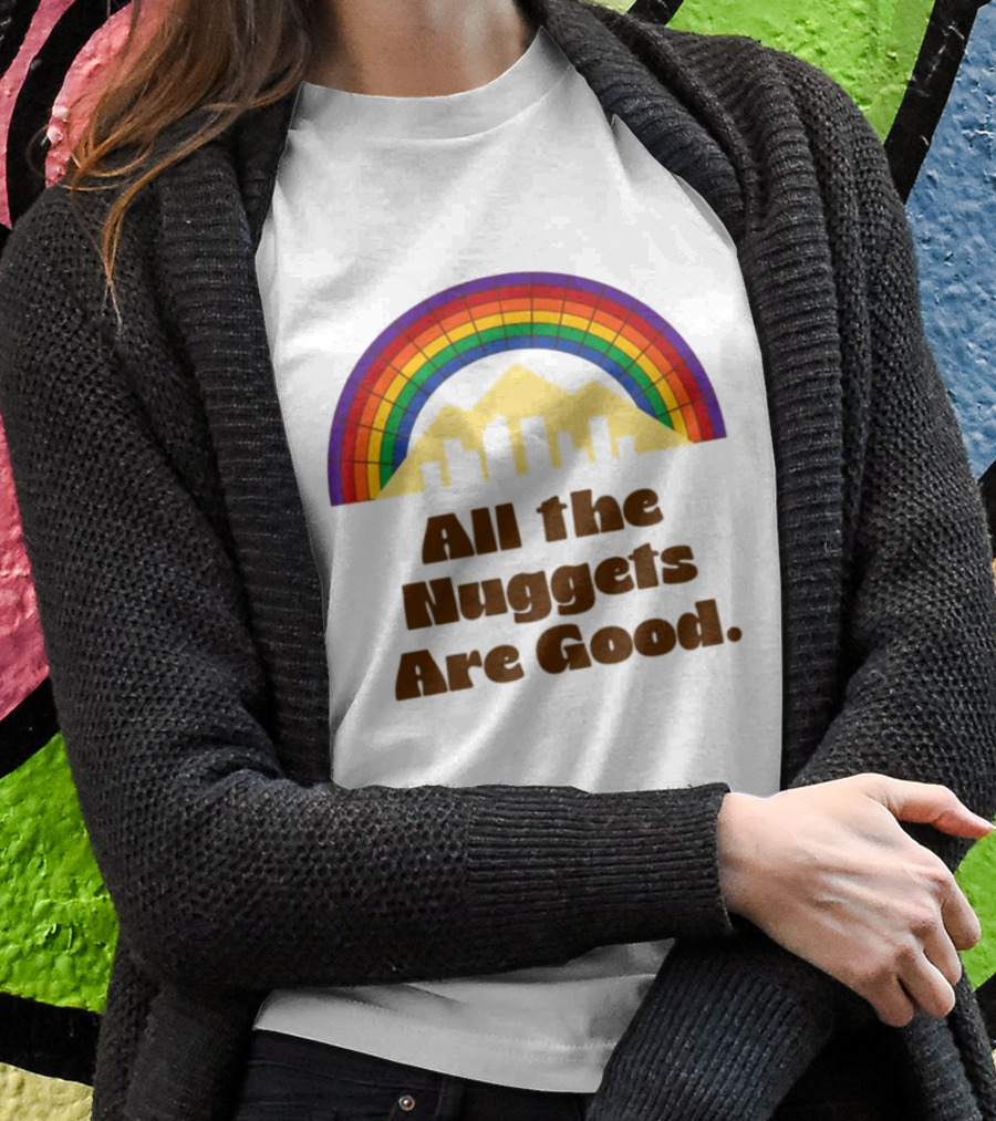All The Nuggets Are Good Denver Rainbow Mountains And Skyline T-Shirt