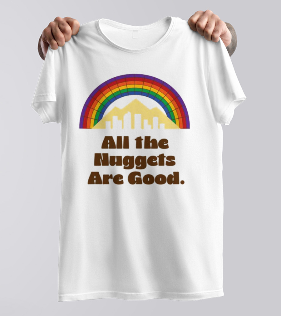 All The Nuggets Are Good Denver Rainbow Mountains And Skyline T-Shirt