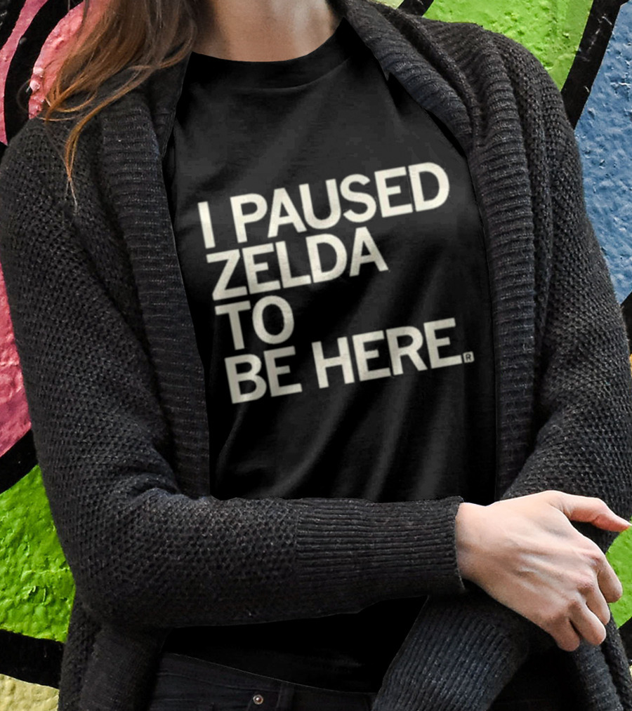 I Paused Zelda To Be Here Gaming Humor T-Shirt