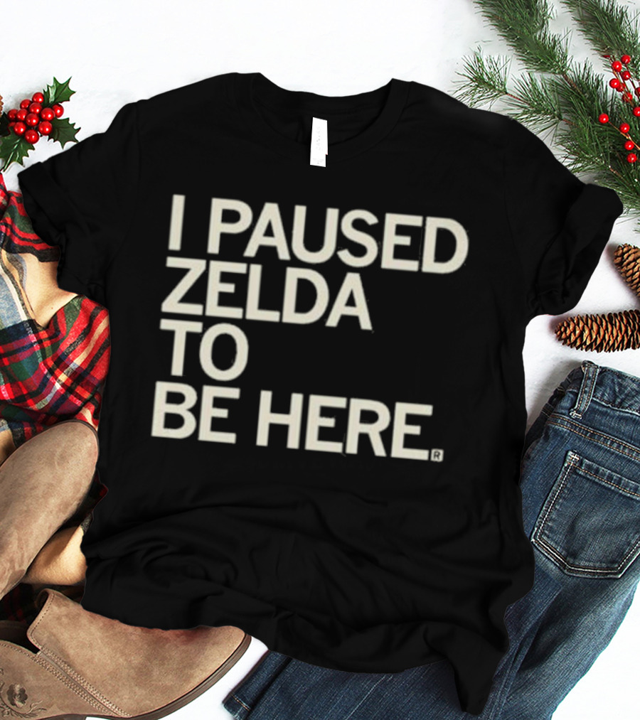 I Paused Zelda To Be Here Gaming Humor T-Shirt
