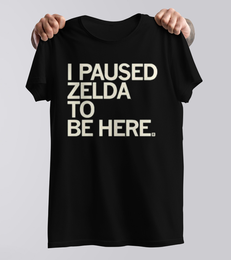 I Paused Zelda To Be Here Gaming Humor T-Shirt