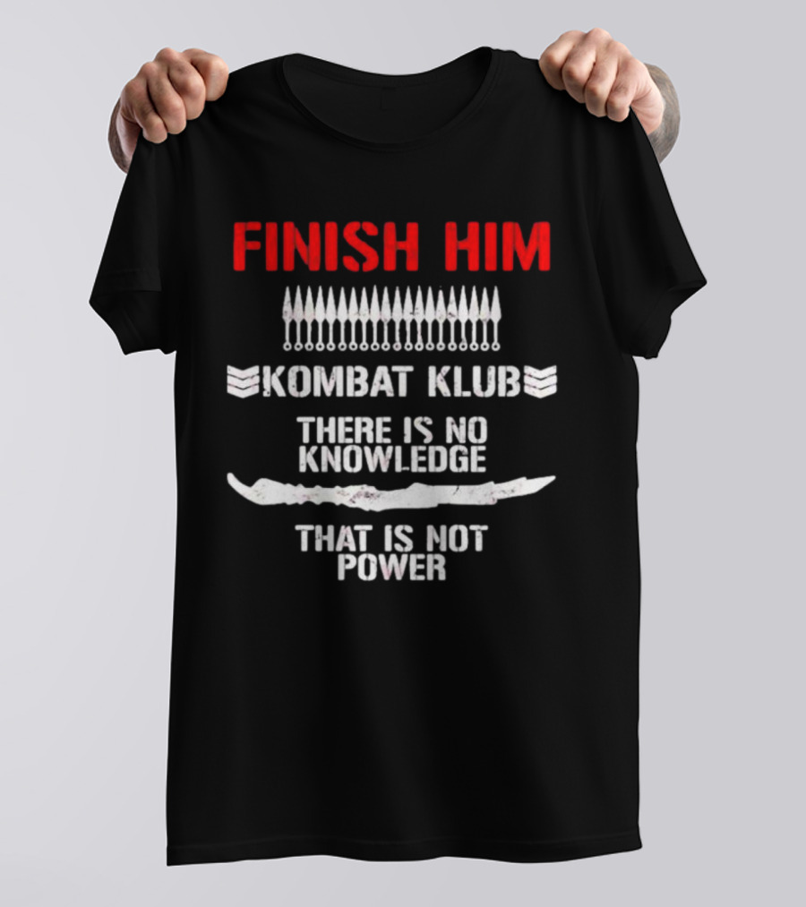 Finish Him Kombat Klub There Is No Knowledge That Is Not Power T-Shirt