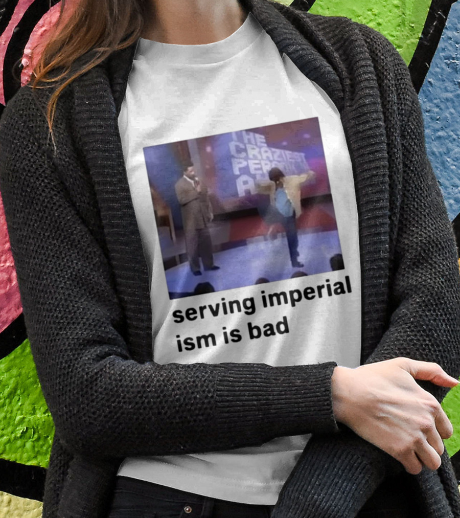 The Craziest Serving Imperialism Is Bad T-Shirt