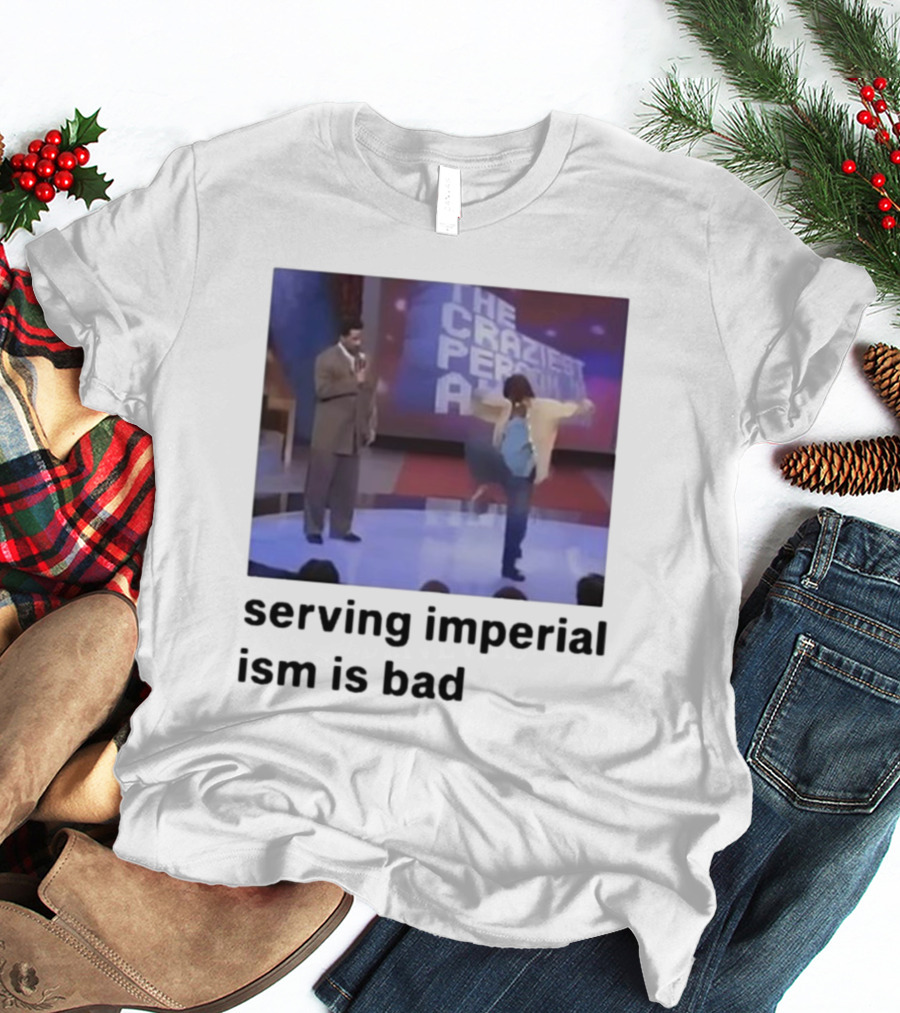 The Craziest Serving Imperialism Is Bad T-Shirt