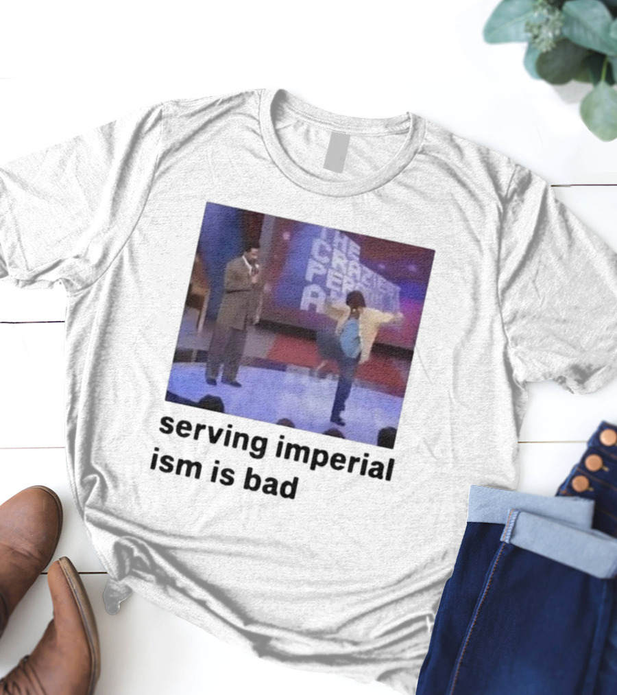 The Craziest Serving Imperialism Is Bad T-Shirt