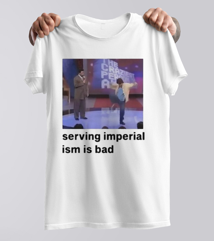 The Craziest Serving Imperialism Is Bad T-Shirt