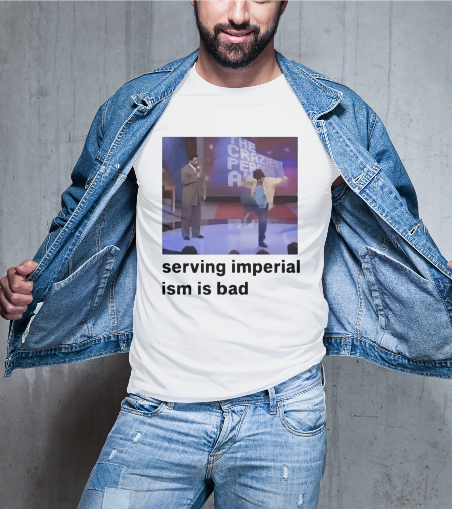 The Craziest Serving Imperialism Is Bad T-Shirt