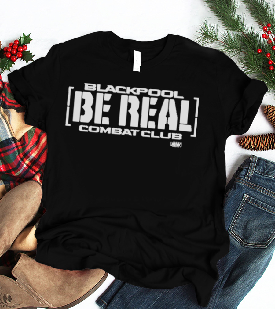 Blackpool Combat Club Be Real AEW T-Shirt