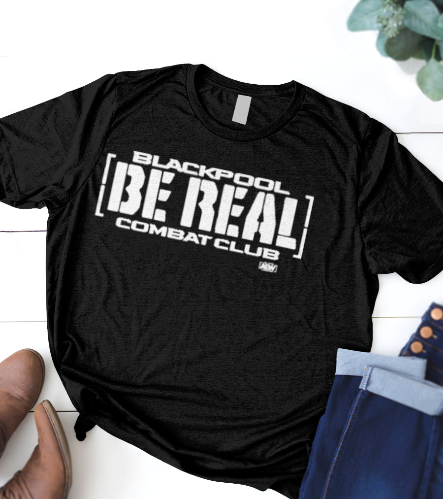 Blackpool Combat Club Be Real AEW T-Shirt
