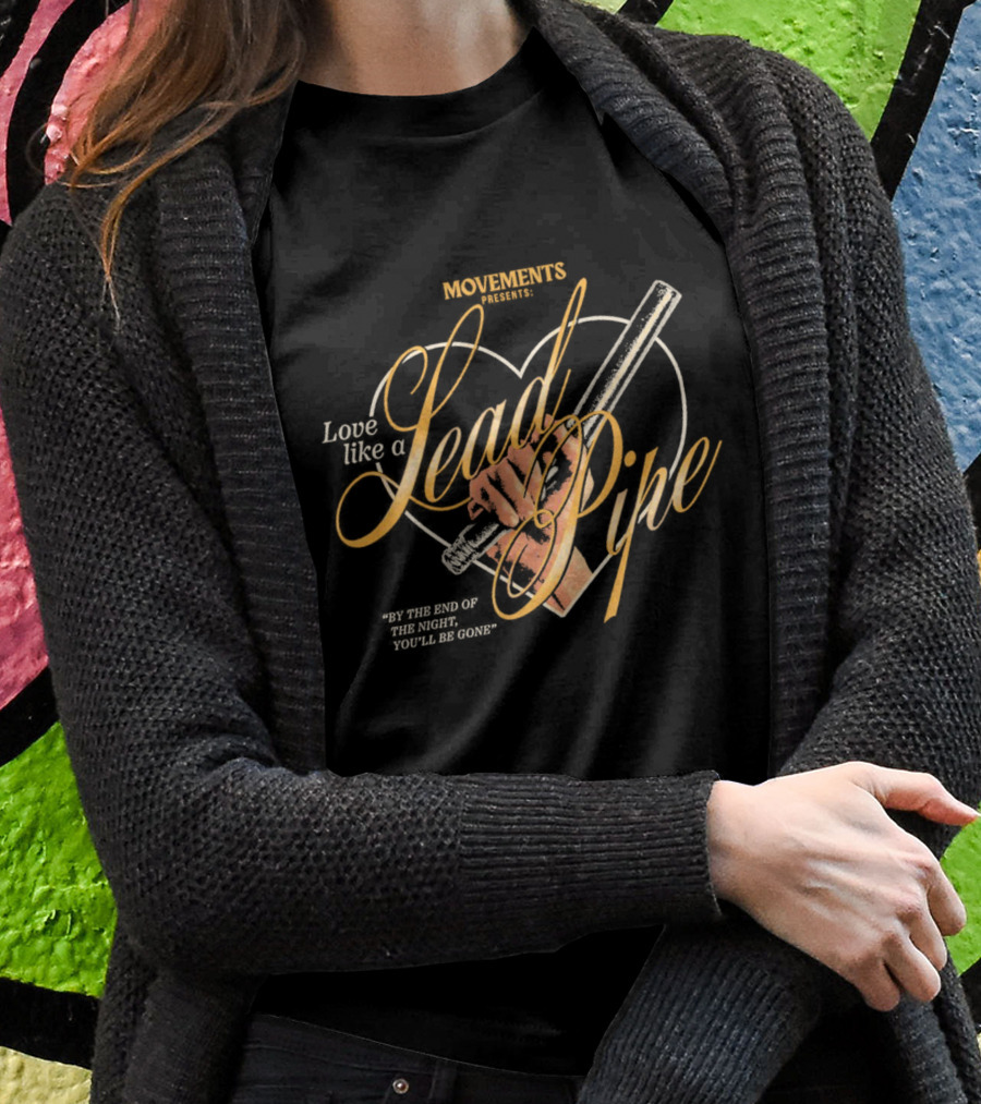 Movements Presents: Love Like A Lead Pipe By The End Of The Night, You'll Be Gone T-Shirt