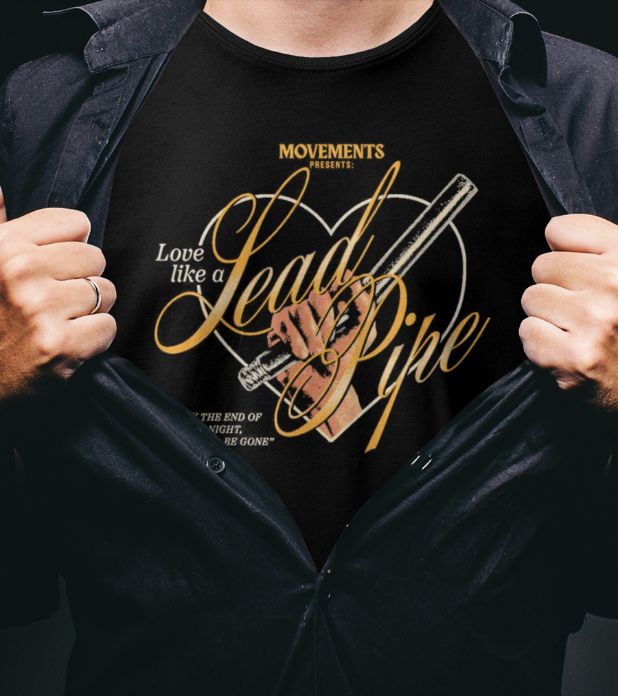 Movements Presents: Love Like A Lead Pipe By The End Of The Night, You'll Be Gone T-Shirt