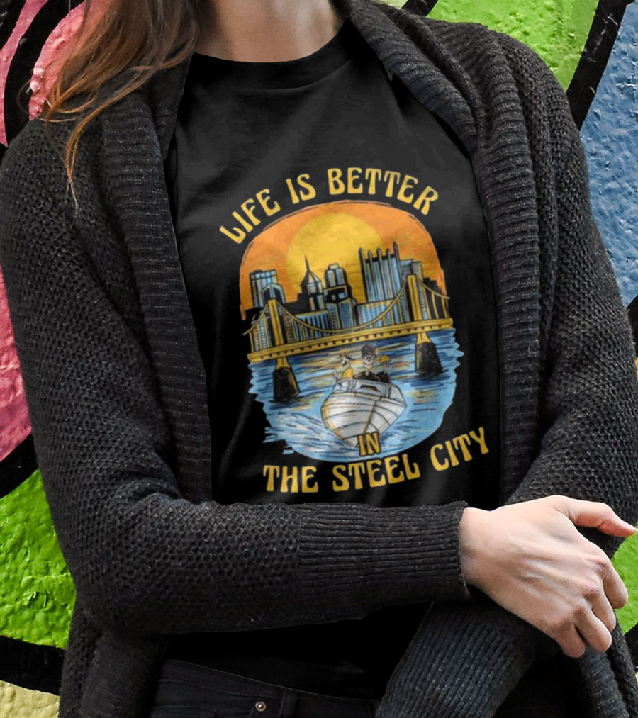 Life Is Better In The Steel City With Bridge And Boat Scene T-Shirt