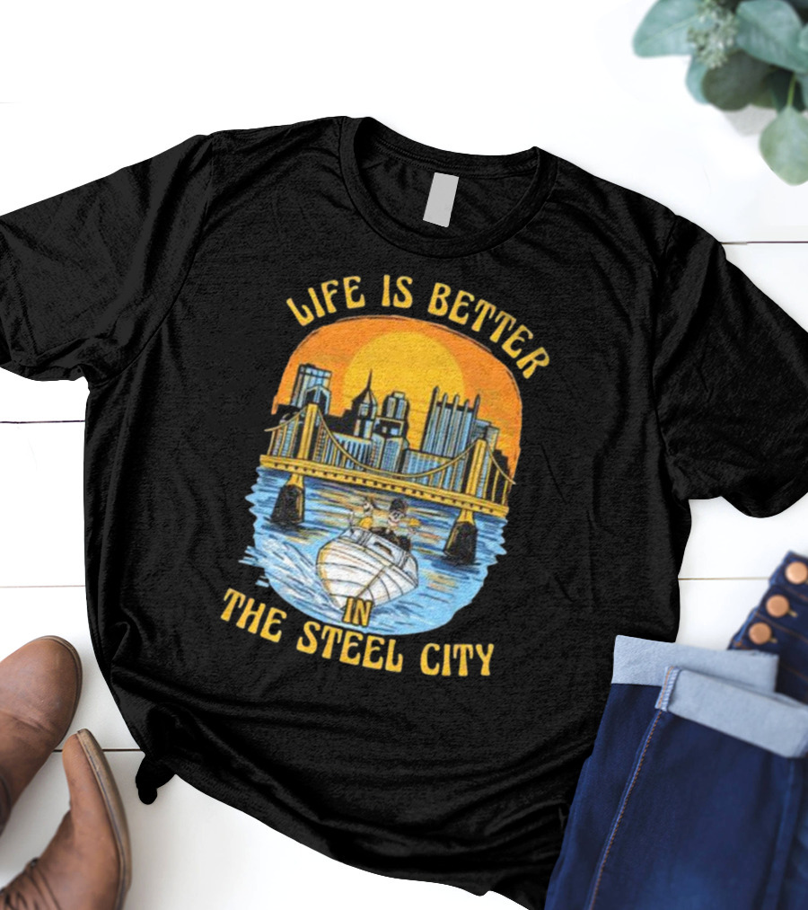 Life Is Better In The Steel City With Bridge And Boat Scene T-Shirt