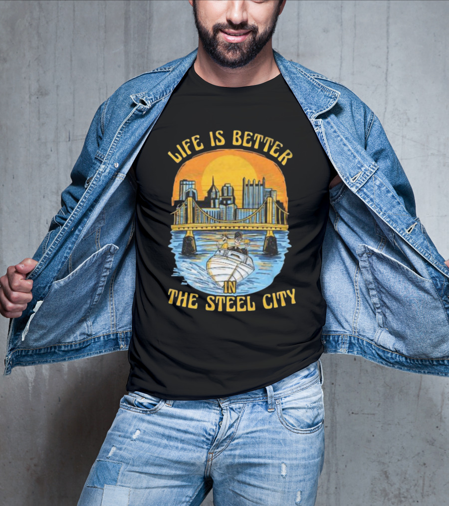 Life Is Better In The Steel City With Bridge And Boat Scene T-Shirt