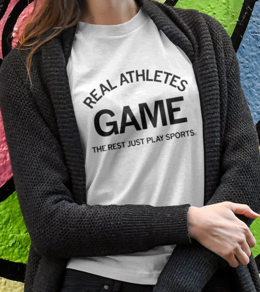 Real Athletes Game The Rest Just Play Sports T-Shirt